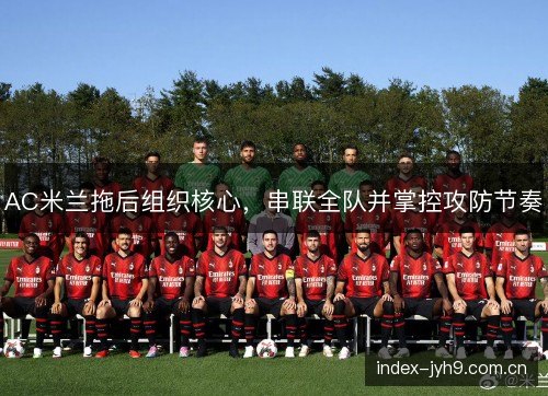 AC米兰拖后组织核心，串联全队并掌控攻防节奏